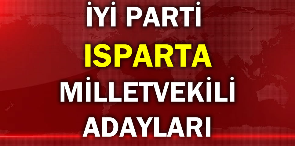 İYİ PARTİ ISPARTA MİLLETVEKİLİ ADAY LİSTESİ